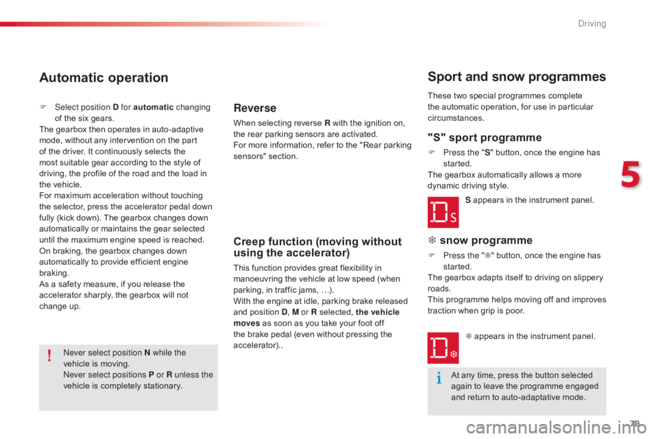 CITROEN C-ELYSÉE 2016  Owners Manual 79
C-elysee_en_Chap05_conduite_ed01-2016
Never select position N while the 
vehicle  is   moving.
Never select positions P or R unless the 
vehicle
  is   completely   stationary.
Automatic opera