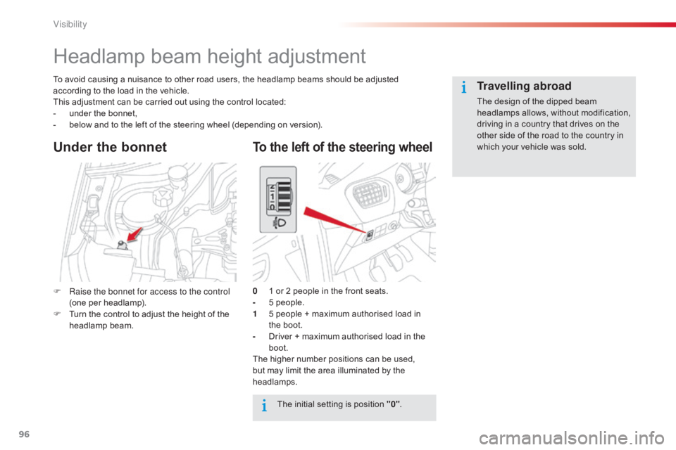 CITROEN C-ELYSÉE 2016  Owners Manual 96
C-elysee_en_Chap06_visibilite_ed01-2016
Headlamp beam height adjustment
To avoid causing a nuisance to other road users, the headlamp beams should be adjusted according   to   t