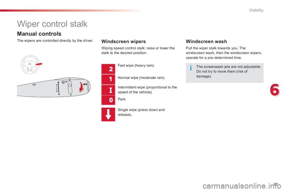 CITROEN C-ELYSÉE 2016  Owners Manual 97
C-elysee_en_Chap06_visibilite_ed01-2016
Wiper control stalk
Manual controls
The wipers are controlled directly by the driver.Windscreen wipers
Wiping speed control stalk: raise or lo