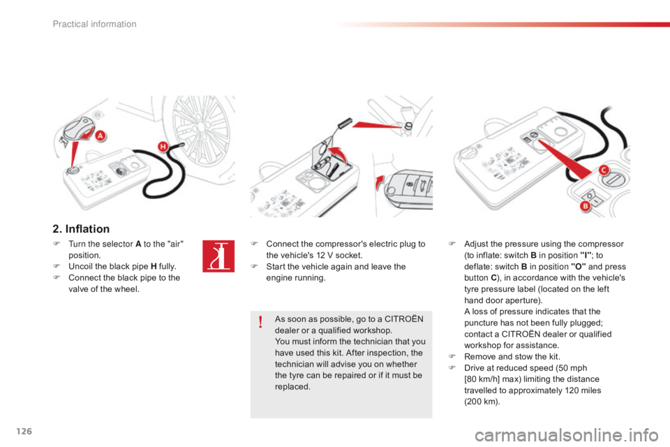 CITROEN C-ELYSÉE 2015 Owners Manual 126
2. Inflation
F Connect the compressor's electric plug to the vehicle's 12 V socket.
F
S
tart the vehicle again and leave the
engine running. F
A djust the pressure using the compresso CITROEN C-ELYSÉE 2015 Owners Manual 126
2. Inflation
F Connect the compressor's electric plug to the vehicle's 12 V socket.
F
S
tart the vehicle again and leave the
engine running. F
A djust the pressure using the compresso