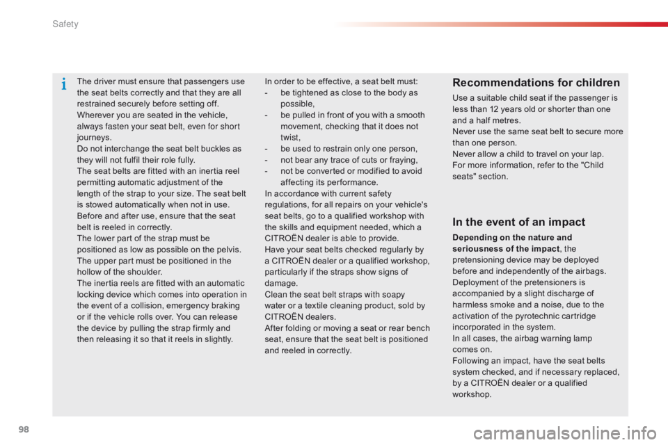 CITROEN C-ELYSÉE 2015  Owners Manual 98
C-Elysee_en_Chap07_securite_ed01-2014
The driver must ensure that passengers use 
the seat belts correctly and that they are all 
restrained securely before setting off.
Wherever you are seated in 