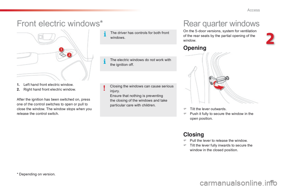 CITROEN C1 2021  Owners Manual 41
C1_en_Chap02_ouvertures_ed01-2016
Rear quarter windows
Opening
Closing
F Tilt  the   lever   outwards.
F  P ush   it   fully   to   secure   the   window   in   the  
ope

n
 p
 os
