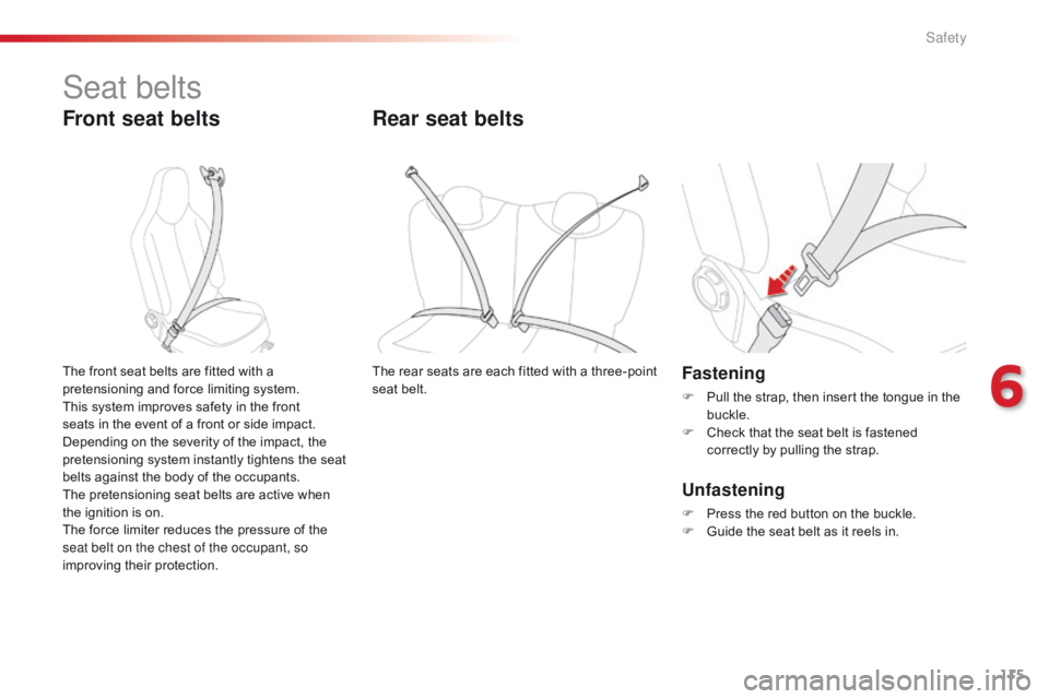 CITROEN C1 2018  Owners Manual 115
C1_en_Chap06_securite_ed01-2016
Seat belts
Front seat belts
Fastening
F Pull  the   strap,   then   insert   the   tongue   in   the  buc
kle.
F
 
C
 heck   that   the   seat   belt