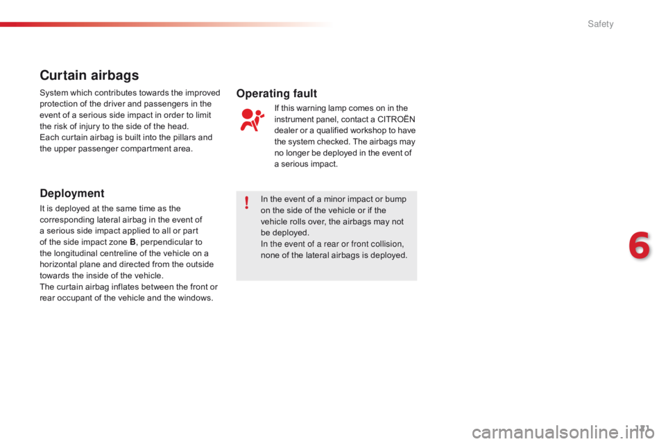 CITROEN C1 2018  Owners Manual 121
C1_en_Chap06_securite_ed01-2016
In the event of a minor impact or bump on   the   side   of   the   vehicle   or   if   the  
v

ehicle   rolls   over,   the   airbags   may