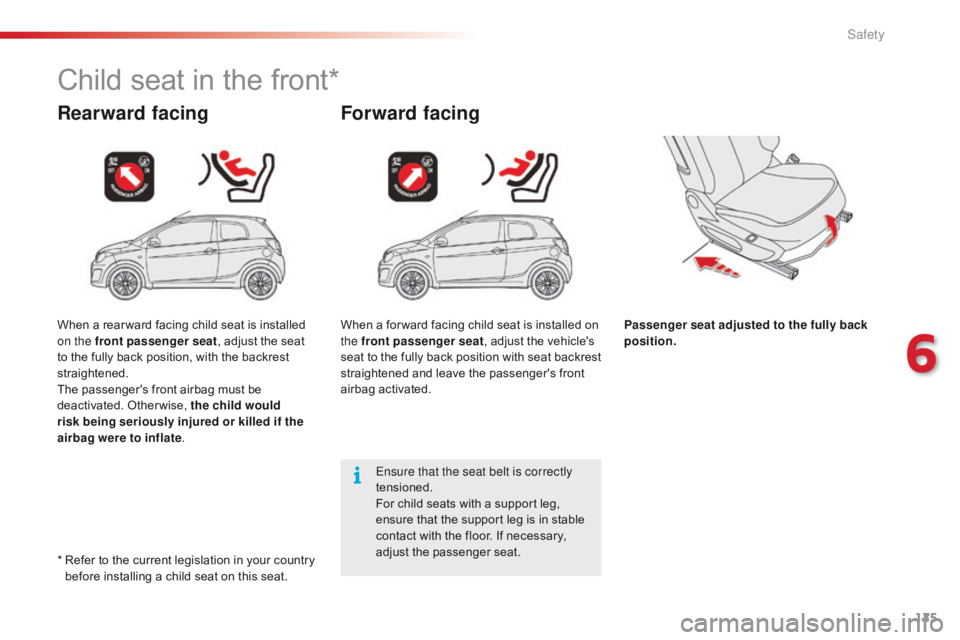 CITROEN C1 2018  Owners Manual 125
C1_en_Chap06_securite_ed01-2016
Child seat in the front*
Rearward facingForward facing
Passenger seat adjusted to the fully back 
position.
Ensure that the seat belt is correctly 
tensioned.
F