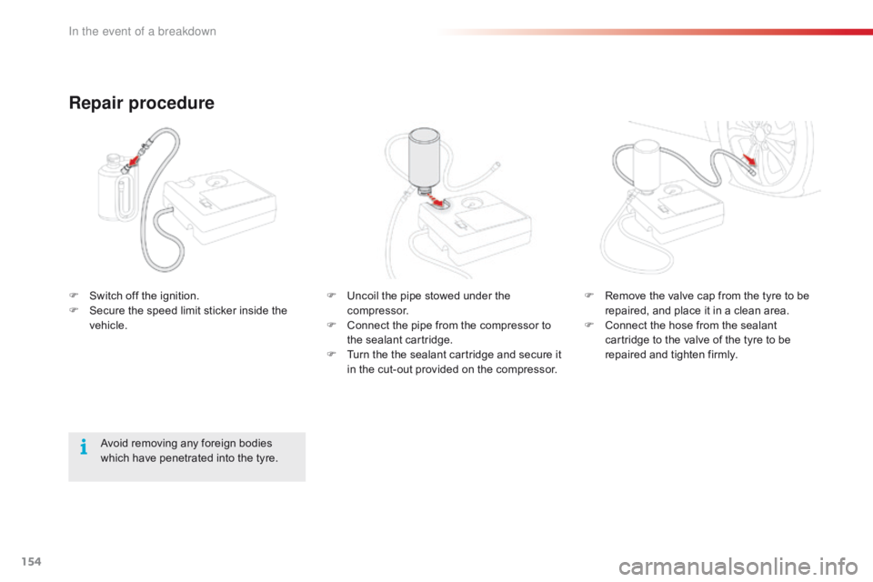 CITROEN C1 2018  Owners Manual 154
C1_en_Chap08_en-cas-pannes_ed01-2016
F Uncoil  the   pipe   stowed   under   the  c
ompressor.
F
 
C
 onnect   the   pipe   from   the   compressor   to  
t

he   sealant   cartri