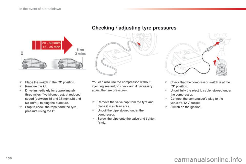 CITROEN C1 2018  Owners Manual 156
C1_en_Chap08_en-cas-pannes_ed01-2016
F Place the switch in the "O"   position.
F  R emove   the   kit.
F
 
D
 rive   immediately   for   approximately  
t

hree   miles   (five 