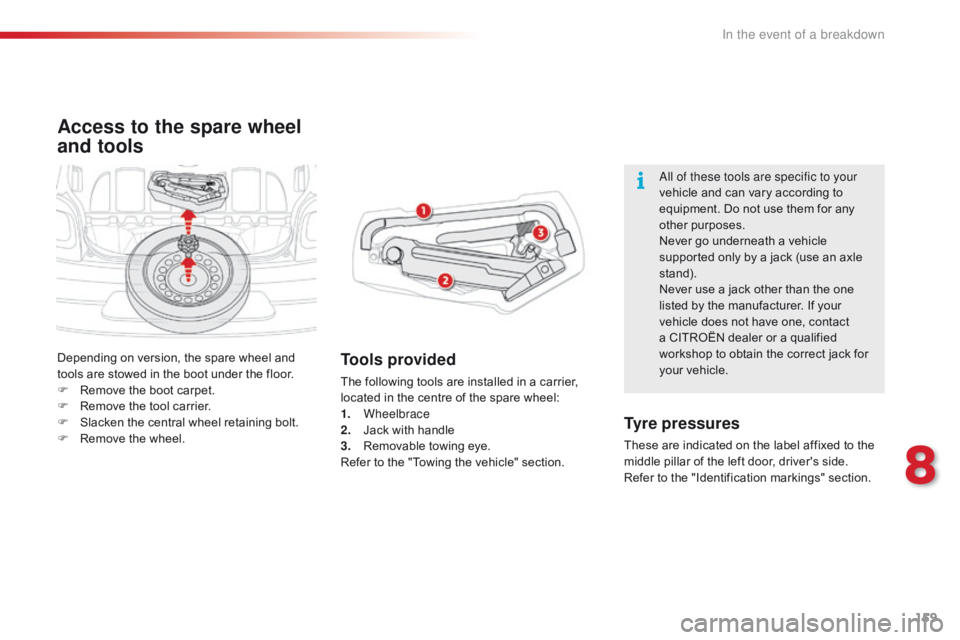 CITROEN C1 2018 Owners Manual 159
C1_en_Chap08_en-cas-pannes_ed01-2016
Access to the spare wheel
and tools
Tools provided
The following tools are installed in a carrier, located in the centre of the spar CITROEN C1 2018 Owners Manual 159
C1_en_Chap08_en-cas-pannes_ed01-2016
Access to the spare wheel
and tools
Tools provided
The following tools are installed in a carrier, located in the centre of the spar