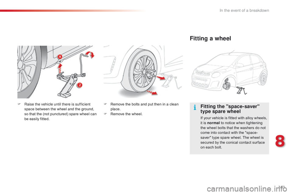 CITROEN C1 2018  Owners Manual 161
C1_en_Chap08_en-cas-pannes_ed01-2016
Fitting the "space-saver" 
type spare wheel
If your vehicle is fitted with alloy wheels, it is normal  to   notice   when   tightening  
t