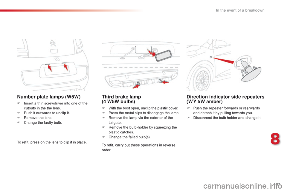 CITROEN C1 2018  Owners Manual 167
C1_en_Chap08_en-cas-pannes_ed01-2016
Number plate lamps (W5W)
F Insert  a   thin   screwdriver   into   one   of   the  c
utouts   in   the   the   lens.
F
 
P
 ush   it   outwards