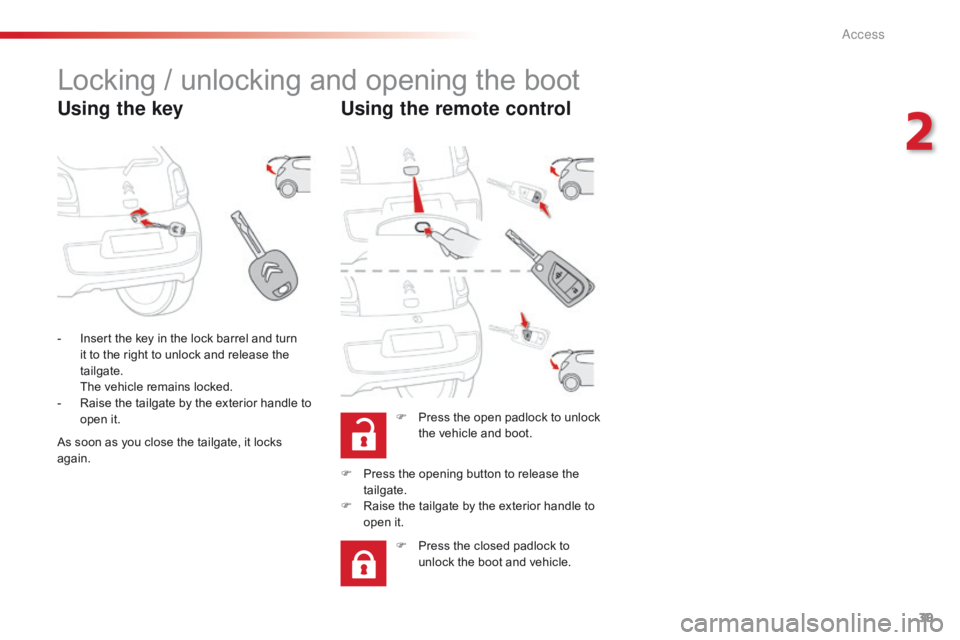 CITROEN C1 2018  Owners Manual 39
C1_en_Chap02_ouvertures_ed01-2016
Locking / unlocking and opening the boot
Using the keyUsing the remote control
F Press  the   open   padlock   to   unlock  t
he   vehicle   and   