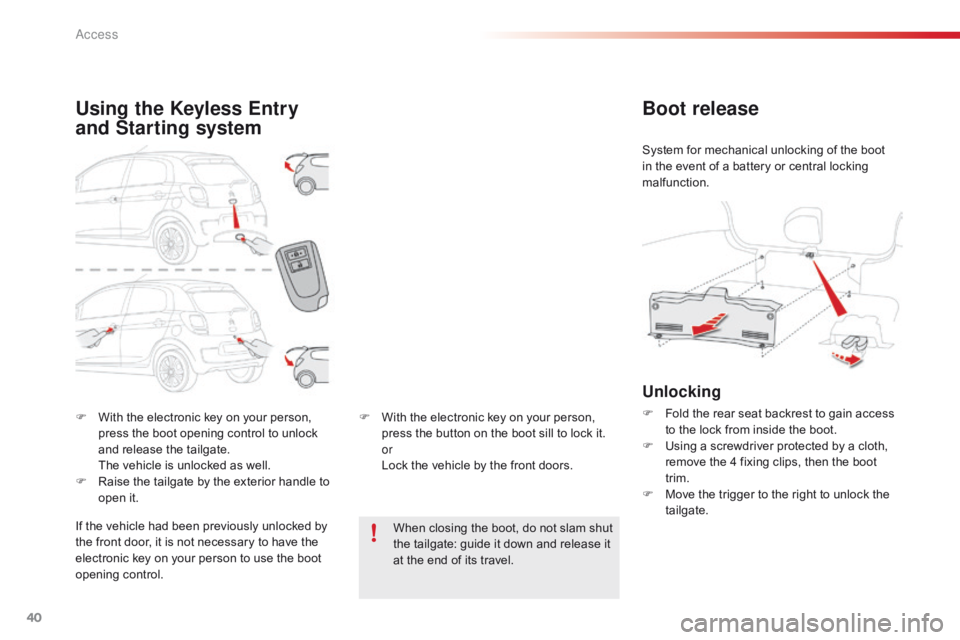 CITROEN C1 2018 Owners Manual 40
C1_en_Chap02_ouvertures_ed01-2016
F With the electronic key on your person, p
ress the boot opening control to unlock
a
nd release the tailgate.
CITROEN C1 2018 Owners Manual 40
C1_en_Chap02_ouvertures_ed01-2016
F With the electronic key on your person, p
ress the boot opening control to unlock
a
nd release the tailgate.
