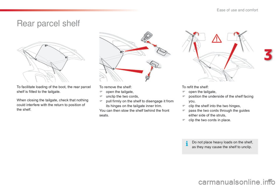 CITROEN C1 2018  Owners Manual 67
C1_en_Chap03_ergonomie-confort_ed01-2016
Rear parcel shelf
To facilitate loading of the boot, the rear parcel shelf   is   fitted   to   the   tailgate.
When
  closing   the   tail