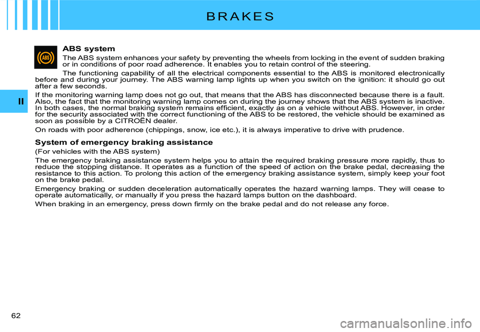 CITROEN C2 2005  Owners Manual II
�6�2� 
ABS system
The ABS system enhances your safety by preventing the wheels from locking in the event of sudden braking or in conditions of poor road adherence. It enables you to retain control 
