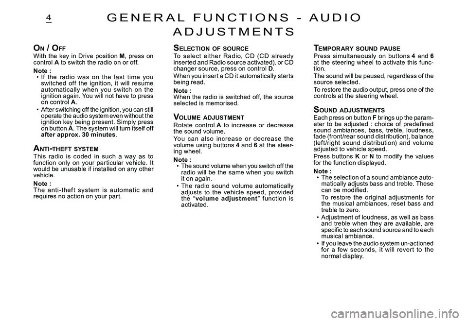 CITROEN C2 2003  Owners Manual 4
ON / O FFWith  the  key  in  Drive  position M,  press  on control A to switch the radio on or off.
Note :If  the  radio  was  on  the  last  time  you switched  of f  the  ignition,  it  will  resu