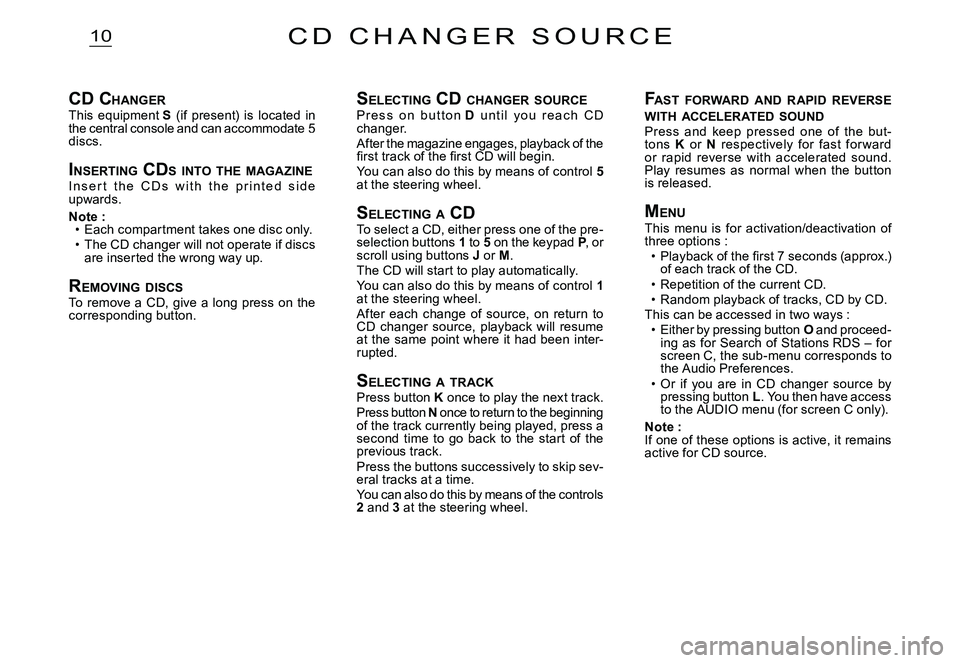 CITROEN C2 2003  Owners Manual 10C D   C H A N G E R   S O U R C E
SELECTING  CD CHANGER  SOURCEP r e s s   o n   b u t t o n  D  u n t i l   y o u   r e a c h   C D changer.After the magazine engages, playback of the �ﬁ� �r�s�t�