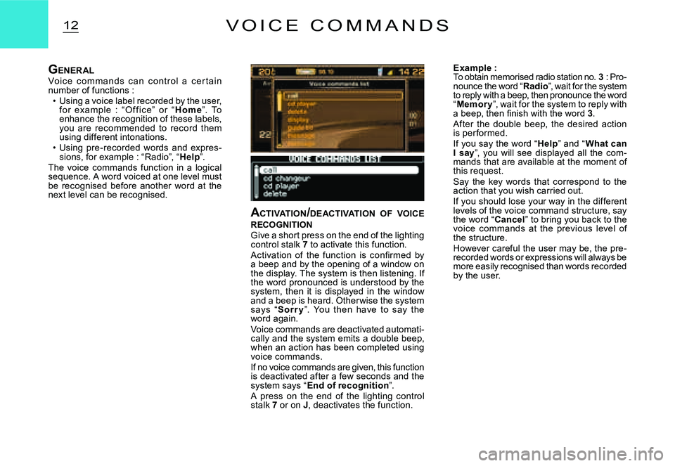 CITROEN C2 2003  Owners Manual 12V O I C E   C O M M A N D S
ACTIVATION /DEACTIVATION  OF  VOICE  RECOGNITIONGive a short press on the end of the lighting control stalk 7 to activate this function.�A�c�t�i�v�a�t�i�o�n�  �o�f�  �t�h
