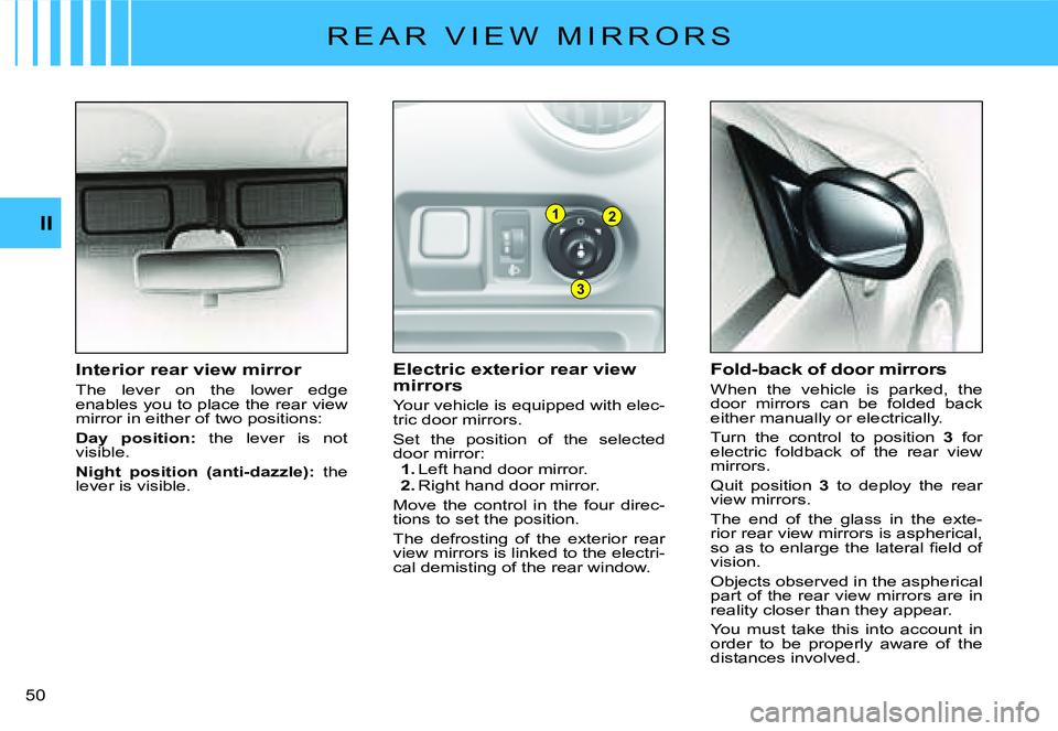 CITROEN C2 2003  Owners Manual 1
3
2II
�5�0� 
�R �E �A �R �  �V �I �E �W �  �M �I �R �R �O �R �S
Electric exterior rear view mirrors
Your vehicle is equipped with elec-tric door mirrors.
Set  the  position  of  the  selected door m