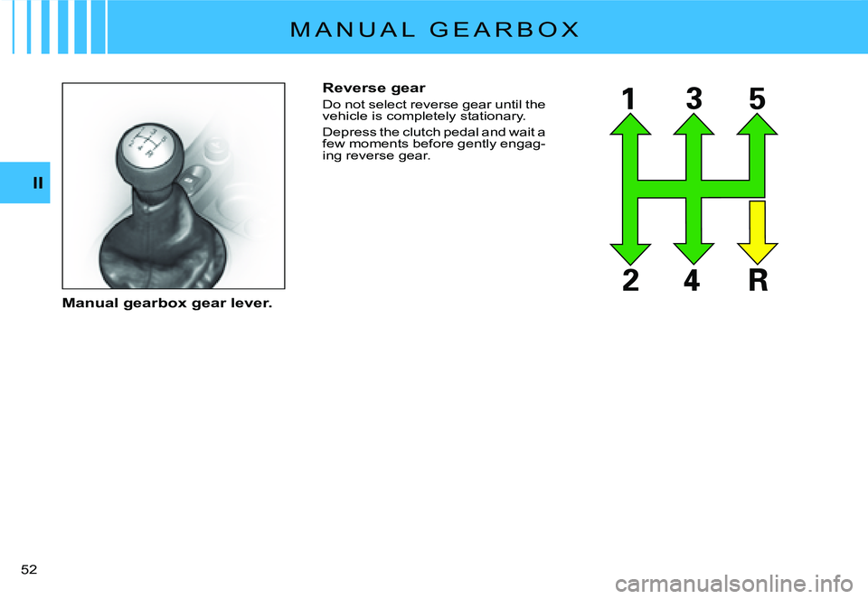 CITROEN C2 2003  Owners Manual II
�5�2� 
Reverse gear
Do not select reverse gear until the vehicle is completely stationary.
Depress the clutch pedal and wait a few moments before gently engag-ing reverse gear.
Manual gearbox gear 