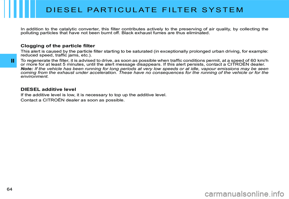 CITROEN C2 2003  Owners Manual �6�4� 
D I E S E L   P A R T I C U L A T E   F I L T E R   S Y S T E M
�I�n�  �a�d�d�i�t�i�o�n�  �t�o�  �t�h�e�  �c�a�t�a�l�y�t�i�c�  �c�o�n�v�e�r�t�e�r�,�  �t�h�i�s�  �ﬁ� �l�t�e�r�  �c�o�n�t�r�i�b�