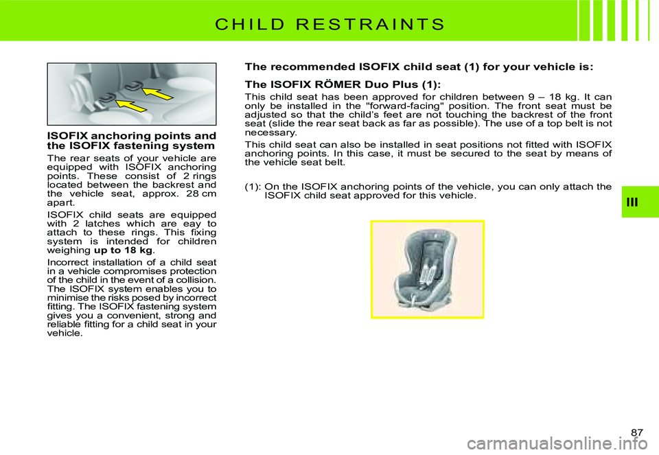 CITROEN C2 2003  Owners Manual III
87 
C H I L D   R E S T R A I N T S
�I�S�O�F�I�X� �a�n�c�h�o�r�i�n�g� �p�o�i�n�t�s� �a�n�d� �t�h�e� �I�S�O�F�I�X� �f�a�s�t�e�n�i�n�g� �s�y�s�t�e�m
The  rear  seats  of  your  vehicle  are equipped