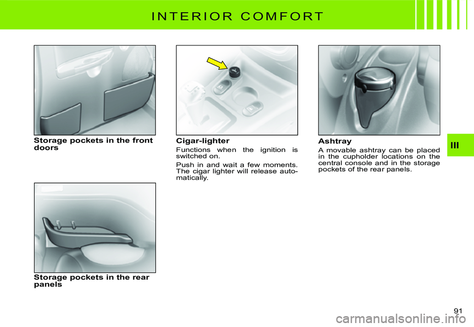 CITROEN C2 2003  Owners Manual III
91 
I N T E R I O R   C O M F O R T
Cigar-lighter
Functions  when  the  ignition  is switched on.
Push  in  and  wait  a  few  moments. The  cigar  lighter  will  release  auto-matically.
Ashtray

