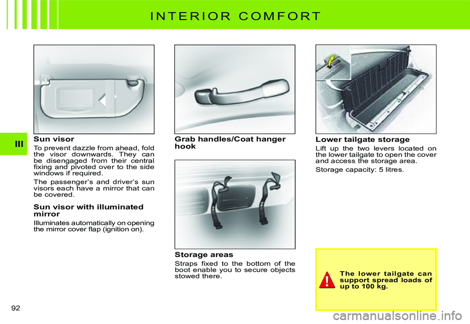 CITROEN C2 2003  Owners Manual III
92 
I N T E R I O R   C O M F O R T
Sun visor
To prevent dazzle from ahead, fold the  visor  downwards.  They  can be  disengaged  from  their  central �ﬁ� �x�i�n�g�  �a�n�d�  �p�i�v�o�t�e�d�  �