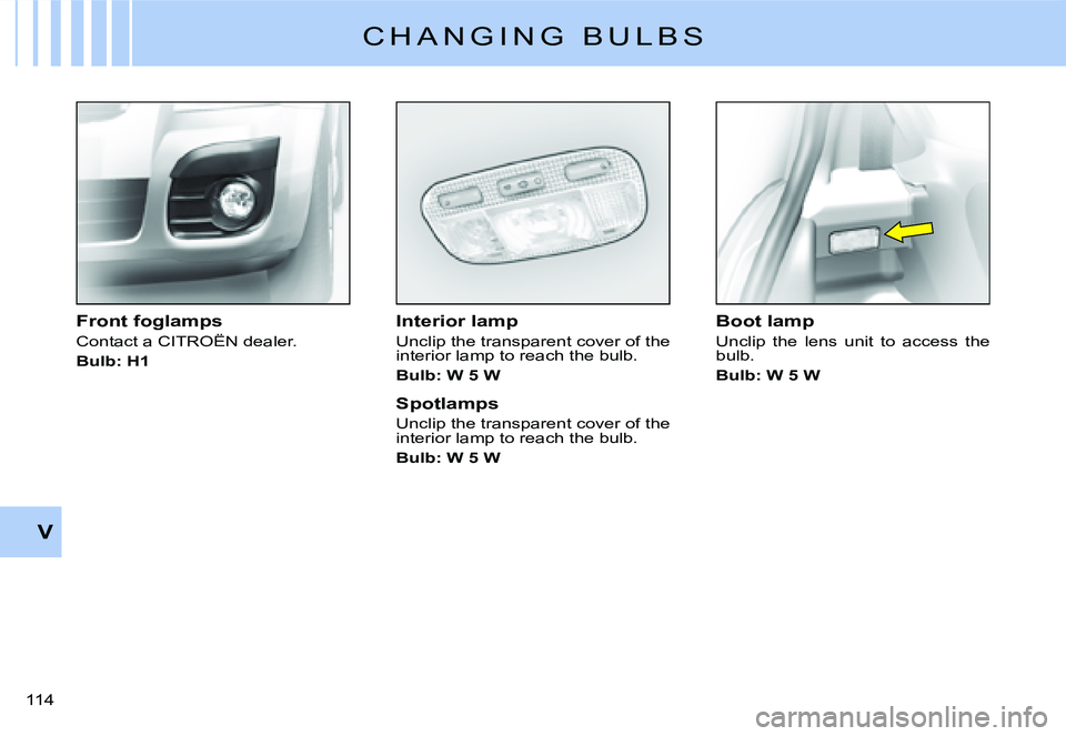 CITROEN C2 2003  Owners Manual V
�1�1�4� 
C H A N G I N G   B U L B S
�I�n�t�e�r�i�o�r� �l�a�m�p
�U�n�c�l�i�p� �t�h�e� �t�r�a�n�s�p�a�r�e�n�t� �c�o�v�e�r� �o�f� �t�h�e� �i�n�t�e�r�i�o�r� �l�a�m�p� �t�o� �r�e�a�c�h� �t�h�e� �b�u�l�b