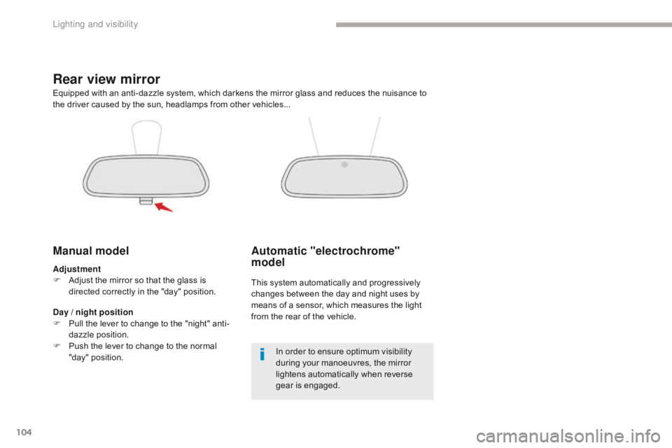 CITROEN C3 2021  Owners Manual 104
B618_en_Chap04_Eclairage-et-visibilite_ed01-2016
Rear view mirror
Manual model
Adjustment
F A djust the mirror so that the glass is 
directed correctly in the "day" position.
Equipped with