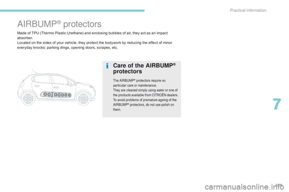 CITROEN C3 2021  Owners Manual 219
B618_en_Chap07_info-pratiques_ed01-2016
Made of TPU (Thermo Plastic Urethane) and enclosing bubbles of air, they act as an impact 
a b s o r b e r.
Located on the sides of your vehicle, they prote