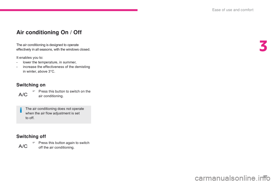 CITROEN C3 2021  Owners Manual 87
B618_en_Chap03_Ergonomie-et-confort_ed01-2016
The air conditioning is designed to operate 
effectively in all seasons, with the windows closed.
Air conditioning On / Off
Switching on
Switching off
