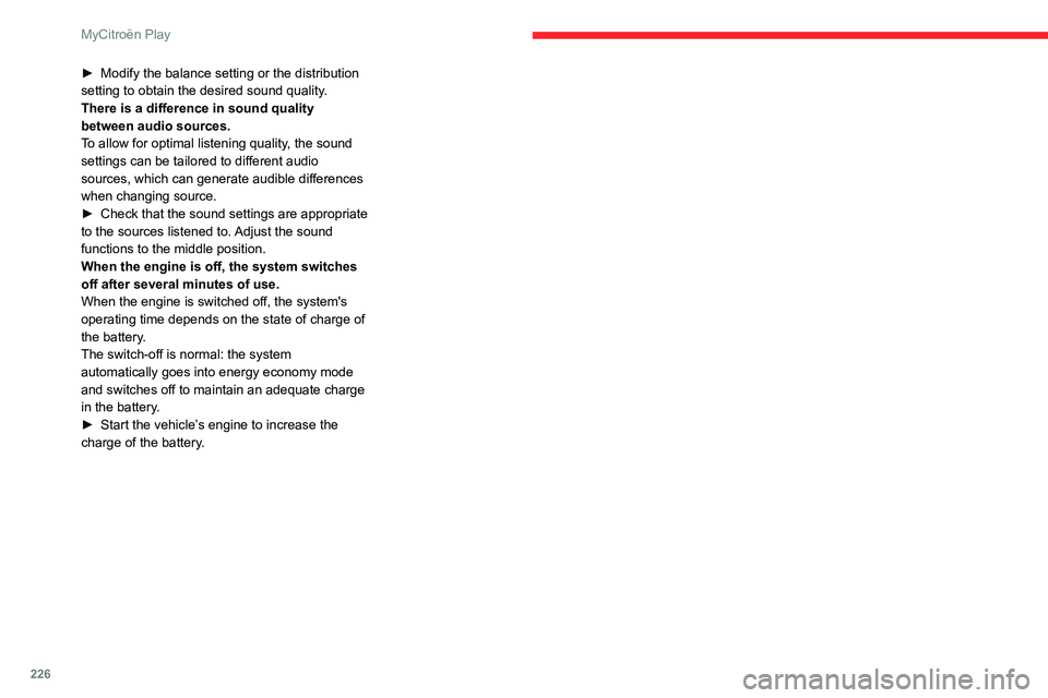 CITROEN C4 2023  Owners Manual 226
MyCitroën Play
► Modify the balance setting or the distribution 
setting to obtain the desired sound quality .
There is a difference in sound quality 
between audio sources.
To allow for optima