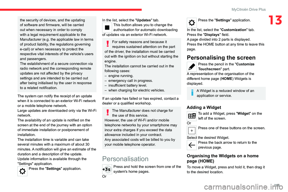 CITROEN C4 2023  Owners Manual 255
MyCitroën Drive Plus
13the security of devices, and the updating 
of software and firmware, will be carried 
out when necessary in order to comply 
with a legal requirement applicable to the 
Man