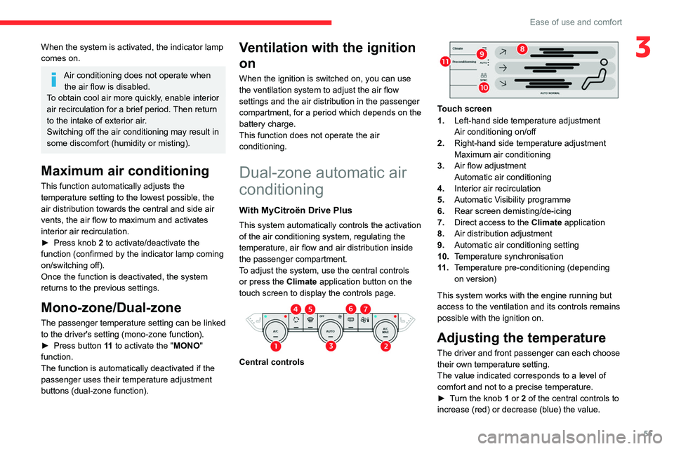 CITROEN C4 2023  Owners Manual 55
Ease of use and comfort
3When the system is activated, the indicator lamp 
comes on.
Air conditioning does not operate when the air flow is disabled.
To obtain cool air more quickly, enable interio