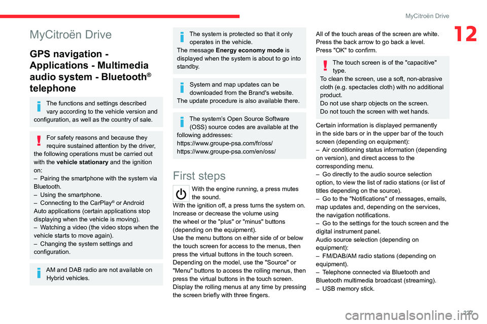 CITROEN C4 2022  Owners Manual 227
MyCitroën Drive
12MyCitroën Drive
GPS navigation - 
Applications - Multimedia 
audio system - Bluetooth
® 
telephone
The functions and settings described 
vary according to the vehicle version 