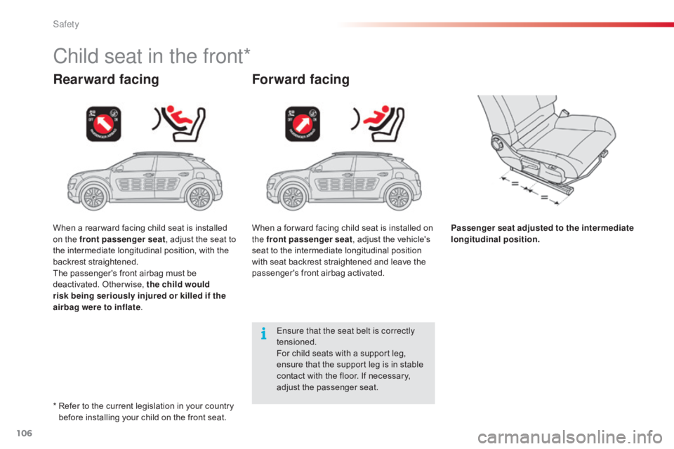 CITROEN C4 2019  Owners Manual 106
C4-cactus_en_Chap05_securite_ed01-2016
Child seat in the front*
Rearward facingForward facing
Passenger seat adjusted to the intermediate 
longitudinal position.
Ensure that the seat belt is corre