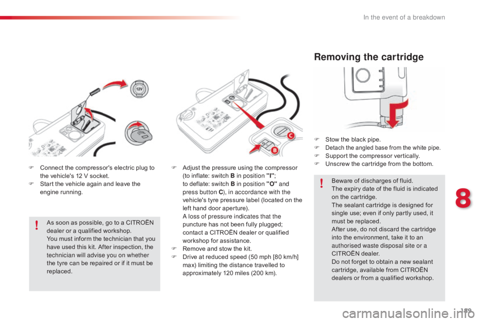 CITROEN C4 2019  Owners Manual 189
C4-cactus_en_Chap08_En-cas-de-panne_ed01-2016
Removing the cartridge
F Stow  the   black   pipe.
F  Detach the angled base from the white pipe.F Support   the   compressor   vertica