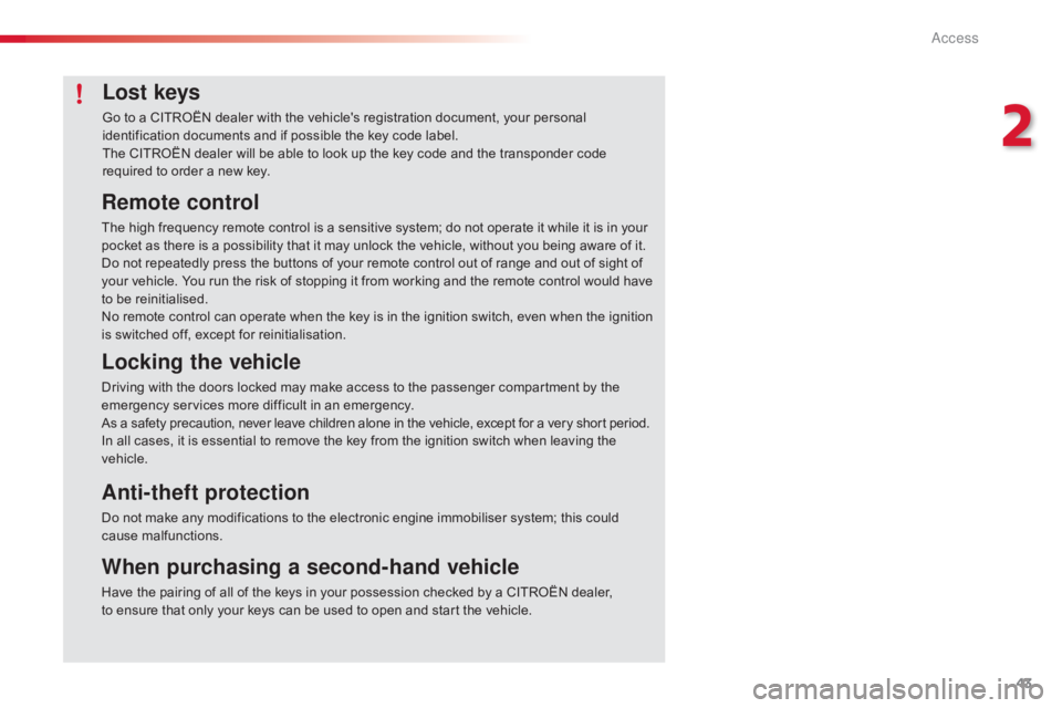 CITROEN C4 2019  Owners Manual 43
C4-cactus_en_Chap02_ouvertures_ed01-2016
Lost keys
Go to a CITROËN dealer with the vehicle's registration document, your personal identification   documents   and   if   possib
