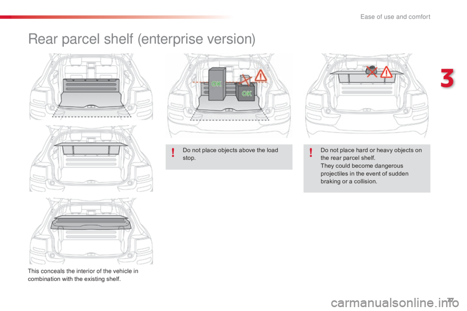 CITROEN C4 2019  Owners Manual 77
C4-cactus_en_Chap03_Ergonomie-et-confort_ed01-2016
Rear parcel shelf (enterprise version)
This conceals the interior of the vehicle in 
combination  with   the   existing   shelf.Do
  not   p
