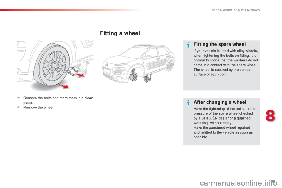CITROEN C4 2018  Owners Manual 195
C4-cactus_en_Chap08_En-cas-de-panne_ed01-2016
Fitting a wheel
Fitting the spare wheel
If your vehicle is fitted with alloy wheels, 
when  tightening   the   bolts   on   fitting,   it   is 
