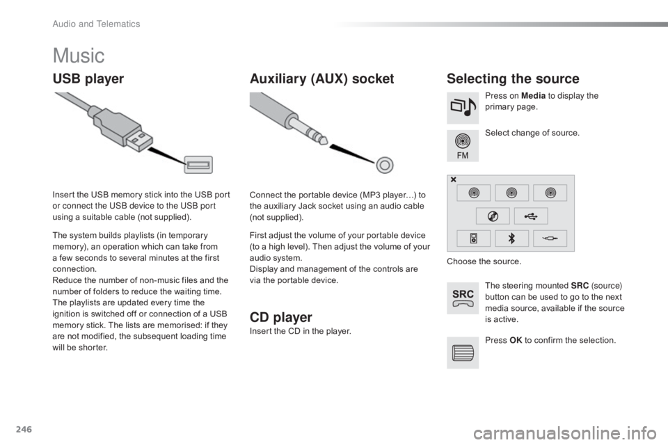 CITROEN C4 2018 Owners Manual 246
C4-cactus_en_Chap10b_SMEGplus_ed01-2016
Music
USB playerSelecting the source
The steering mounted SRC ( s o u r c e)
button can be used to go to the next
m
edia CITROEN C4 2018 Owners Manual 246
C4-cactus_en_Chap10b_SMEGplus_ed01-2016
Music
USB playerSelecting the source
The steering mounted SRC ( s o u r c e)
button can be used to go to the next
m
edia