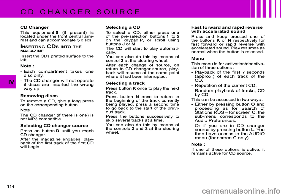 CITROEN C4 2004  Owners Manual �1�1�4� 
�I�V
�C �D �  �C �H �A �N �G �E �R �  �S �O �U �R �C �E 
�C�D� �C�h�a�n�g�e�r
�T�h�i�s�  �e�q�u�i�p�m�e�n�t� �S�  �(�i�f�  �p�r�e�s�e�n�t�)�  �i�s� 
�l�o�c�a�t�e�d�  �u�n�d�e�r�  �t�h�e�  �f�