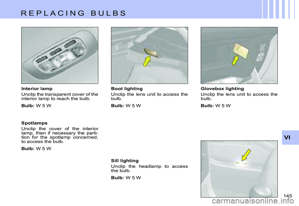 CITROEN C4 2004  Owners Manual �V�I
�1�4�5� 
�I�n�t�e�r�i�o�r� �l�a�m�p 
�U�n�c�l�i�p� �t�h�e� �t�r�a�n�s�p�a�r�e�n�t� �c�o�v�e�r� �o�f� �t�h�e�  
�i�n�t�e�r�i�o�r� �l�a�m�p� �t�o� �r�e�a�c�h� �t�h�e� �b�u�l�b�. 
�B�u�l�b�:
� �W� �