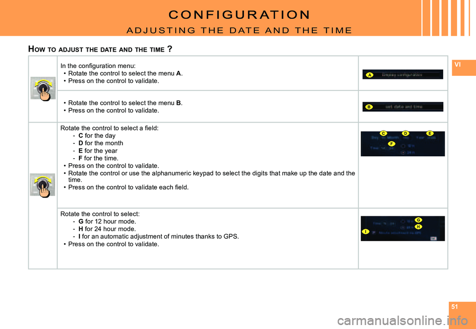 CITROEN C4 2004  Owners Manual 515151
VI
A
B
F
CDE
G
IH
A D J u S T I N G   T H E   D A T E   A N D   T H E   T I m E
HOW 	TO 	ADJUST 	THE 	DATE 	AND 	THE 	TIME 	?
�I�n� �t�h�e� �c�o�n�ﬁ� �g�u�r�a�t�i�o�n� �m�e�n�u�:Rotate the co