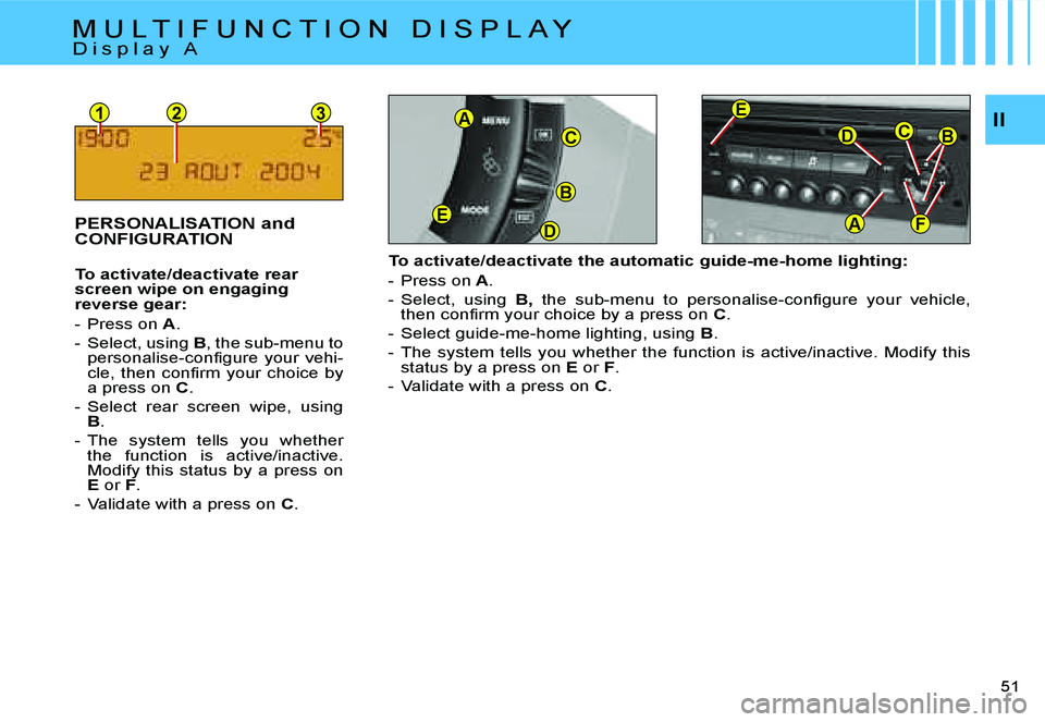 CITROEN C4 2004  Owners Manual �1�2�3
�F
�B�C�D
�A
�E
�B
�D�E
�C
�A�I�I
�5�1� 
�T�o� �a�c�t�i�v�a�t�e�/�d�e�a�c�t�i�v�a�t�e� �t�h�e� �a�u�t�o�m�a�t�i�c� �g�u�i�d�e�-�m�e�-�h�o�m�e� �l�i�g�h�t�i�n�g�: 
�-�  �P�r�e�s�s� �o�n� �A�.
�-