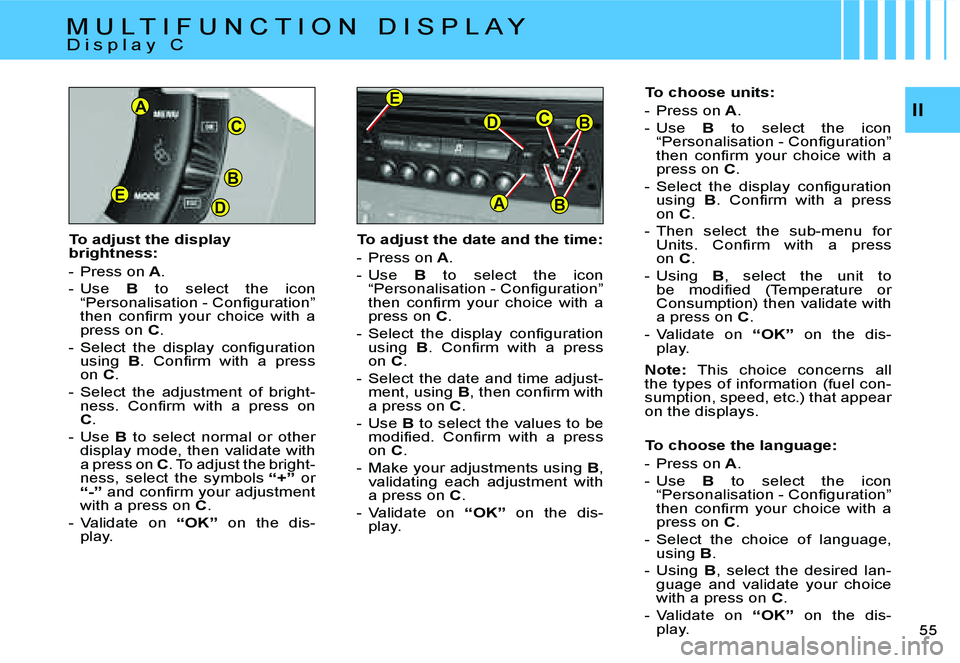 CITROEN C4 2004  Owners Manual �B
�D�E
�C
�A
�B�C�D
�A
�E
�B
�I�I
�5�5� 
�T�o� �a�d�j�u�s�t� �t�h�e� �d�a�t�e� �a�n�d� �t�h�e� �t�i�m�e�: 
�-�  �P�r�e�s�s� �o�n� �A�.
�-�  �U�s�e �  �B�  �t�o�  �s�e�l�e�c�t�  �t�h�e�  �i�c�o�n� 
�