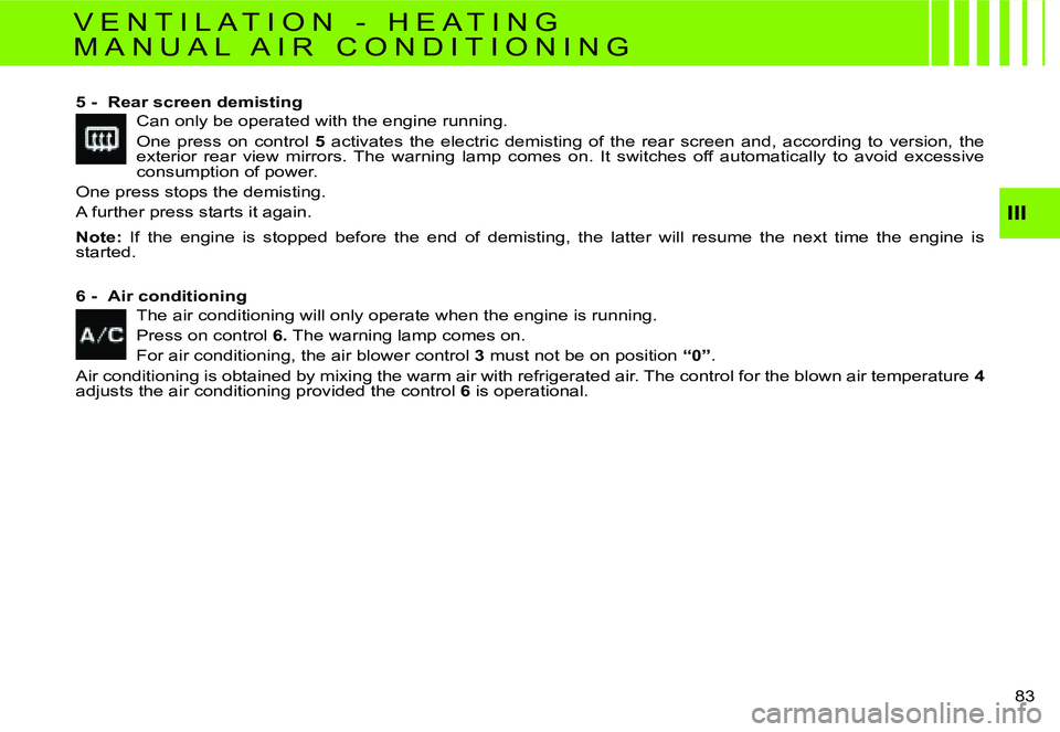 CITROEN C4 2004  Owners Manual �I�I�I
�8�3� 
�5� �-�  �R�e�a�r� �s�c�r�e�e�n� �d�e�m�i�s�t�i�n�g
�C�a�n� �o�n�l�y� �b�e� �o�p�e�r�a�t�e�d� �w�i�t�h� �t�h�e� �e�n�g�i�n�e� �r�u�n�n�i�n�g�. 
�O�n�e�  �p�r�e�s�s�  �o�n�  �c�o�n�t�r�o�
