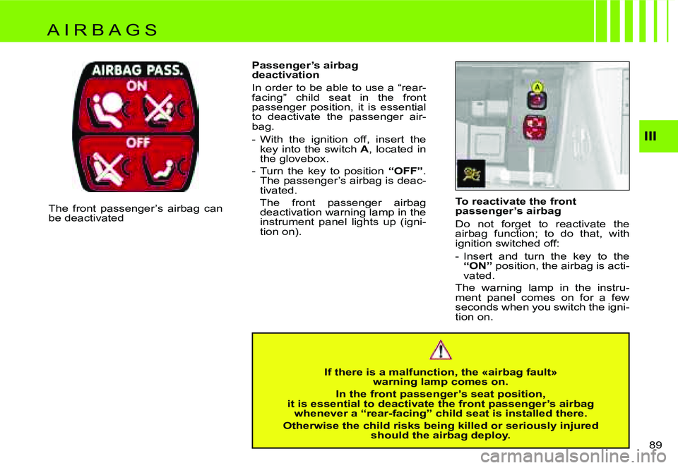 CITROEN C4 2004  Owners Manual �I�I�I
�8�9� 
�T�o� �r�e�a�c�t�i�v�a�t�e� �t�h�e� �f�r�o�n�t�  
�p�a�s�s�e�n�g�e�r�’�s� �a�i�r�b�a�g 
�D�o�  �n�o�t�  �f�o�r�g�e�t�  �t�o�  �r�e�a�c�t�i�v�a�t�e�  �t�h�e�  
�a�i�r�b�a�g�  �f�u�n�c�t