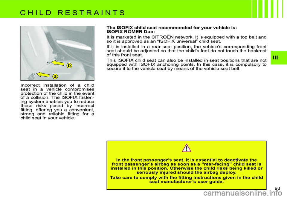 CITROEN C4 2004  Owners Manual �a�b
�I�I�I
�9�3� 
�I�n�c�o�r�r�e�c�t�  �i�n�s�t�a�l�l�a�t�i�o�n�  �o�f�  �a�  �c�h�i�l�d�  
�s�e�a�t�  �i�n�  �a�  �v�e�h�i�c�l�e�  �c�o�m�p�r�o�m�i�s�e�s� 
�p�r�o�t�e�c�t�i�o�n� �o�f� �t�h�e� �c�h�i