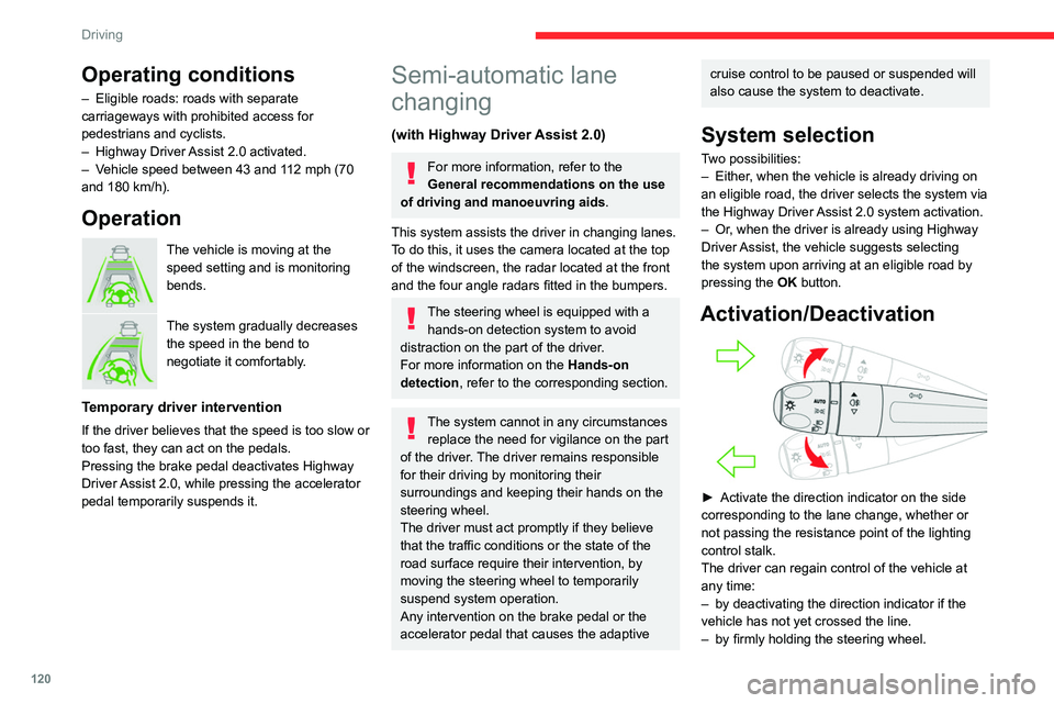 CITROEN C5 2023  Owners Manual 120
Driving
Operating conditions
– Eligible roads: roads with separate 
carriageways with prohibited access for 
pedestrians and cyclists.
–
 
Highway Driver 
 Assist 2.0 activated.
–
 
V
 ehicl